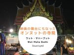 タイ,バンコク,オンヌット駅,住所,行き方,説明,ワット・マハーブット,Wat Maha Bodhi,วัดมหาบุศย์,地図,映画,パワースポット